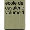 Ecole de cavalerie Volume 1 by Francois Robichon De La Gueriniere