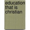 Education That Is Christian door Lois E. Lebar