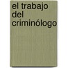 El Trabajo del Criminólogo door Juan Angel Anta Ruesga