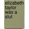 Elizabeth Taylor Was a Slut by Dana Rasmussen