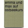 Emma und Max auf Ostseekurs door Marlis Kahlsdorf