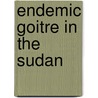 Endemic goitre in the Sudan door Abdel Monim Medani