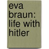 Eva Braun: Life with Hitler door Heike B. Görtemaker