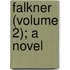 Falkner (Volume 2); a Novel