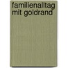 Familienalltag mit Goldrand by Elena Schulte