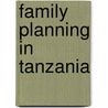 Family Planning in Tanzania door Mackfallen Anasel G.
