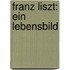 Franz Liszt: Ein Lebensbild