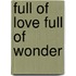 Full Of Love Full Of Wonder