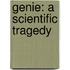 Genie: A Scientific Tragedy