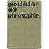 Geschichte der Philosophie.