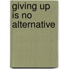 Giving Up is No Alternative door A. David Brown
