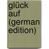 Glück Auf (German Edition) door Margarethe Müller