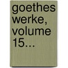 Goethes Werke, Volume 15... by Johann Wolfgang von Goethe