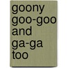 Goony Goo-Goo and Ga-Ga Too by Kia Morgan Smith