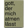 Gott, der mich atmen lässt by Anton Rotzetter