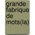 Grande Fabrique de Mots(la)