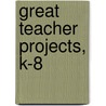 Great Teacher Projects, K-8 by Laura Mayne