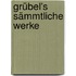 Grübel's Sämmtliche Werke