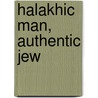 Halakhic Man, Authentic Jew door Ira Bedzow