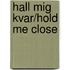 Hall Mig Kvar/Hold Me Close