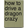How to Drive a Dragon Crazy door G.A. Aiken
