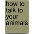 How to Talk to Your Animals