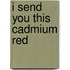 I Send You This Cadmium Red