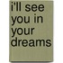 I'll See You in Your Dreams
