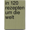 In 120 Rezepten um die Welt by Allegra McEvedy