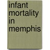 Infant Mortality in Memphis by Ella Oppenheimer