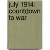 July 1914: Countdown to War by Sean McMeekin