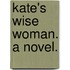 Kate's Wise Woman. a Novel.