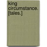 King Circumstance. [Tales.] door Edwin Pugh