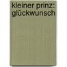 Kleiner Prinz: Glückwunsch by Antoine De Saint-Exupery