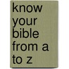 Know Your Bible from A to Z door Jim George