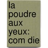 La Poudre Aux Yeux: Com Die by Eugne Labiche