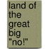 Land of the Great Big "No!"
