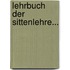 Lehrbuch Der Sittenlehre...