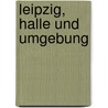 Leipzig, Halle und Umgebung by Britta Schulze-Thulin