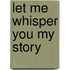 Let Me Whisper You My Story