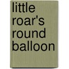 Little Roar's Round Balloon door Jo Lodge