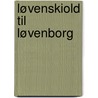 Løvenskiold til Løvenborg door Pia Wiedemann
