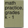 Math Practice, Grades K - 1 by Carson-Dellosa Publishing