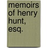 Memoirs of Henry Hunt, Esq. door Henry Hunt