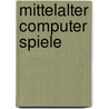 Mittelalter Computer Spiele by Carl Heinze