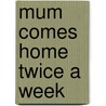 Mum Comes Home Twice A Week by Toni Castillo Girona