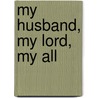 My Husband, My Lord, My All by Melanie Kos-Paula