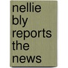 Nellie Bly Reports the News door Tekla N. White