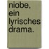 Niobe, ein lyrisches Drama.