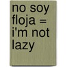 No Soy Floja = I'm Not Lazy door So Hyeon